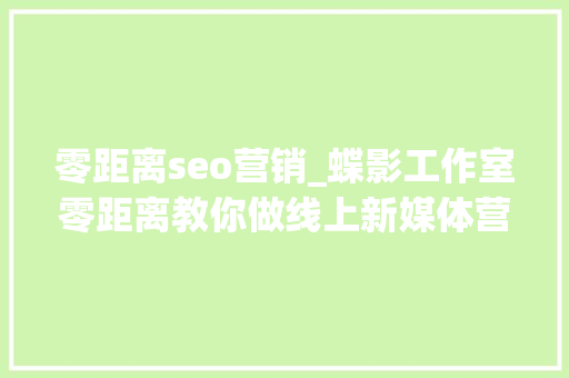 零距离seo营销_蝶影工作室零距离教你做线上新媒体营销推广筹划 零距离seo营销_蝶影工作室零距离教你做线上新媒体营销推广筹划 网站建设公司