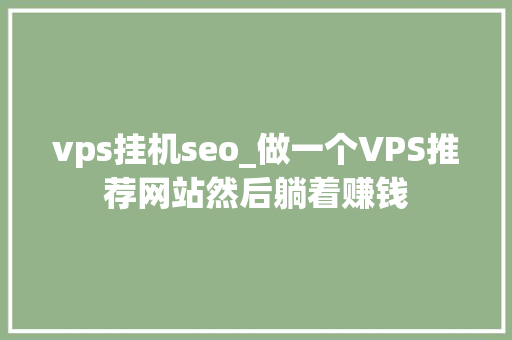 vps挂机seo_做一个VPS推荐网站然后躺着赚钱