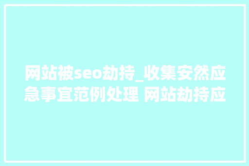 网站被seo劫持_收集安然应急事宜范例处理 网站劫持应急处理 网站被seo劫持_收集安然应急事宜范例处理 网站劫持应急处理 必应SEO