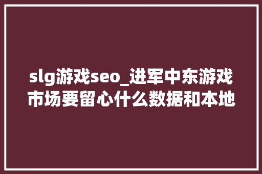 slg游戏seo_进军中东游戏市场要留心什么数据和本地化常识