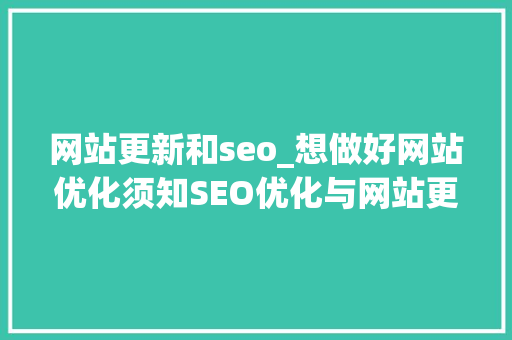 网站更新和seo_想做好网站优化须知SEO优化与网站更新的关系 网站更新和seo_想做好网站优化须知SEO优化与网站更新的关系 SEO关键词