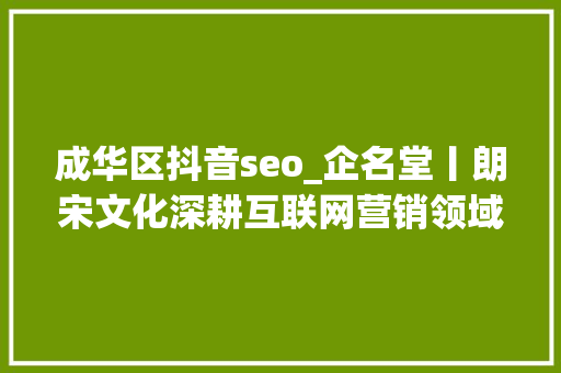 成华区抖音seo_企名堂丨朗宋文化深耕互联网营销领域 成华区抖音seo_企名堂丨朗宋文化深耕互联网营销领域 SEO关键词