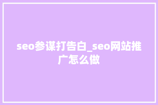 seo参谋打告白_seo网站推广怎么做 seo参谋打告白_seo网站推广怎么做 必应SEO