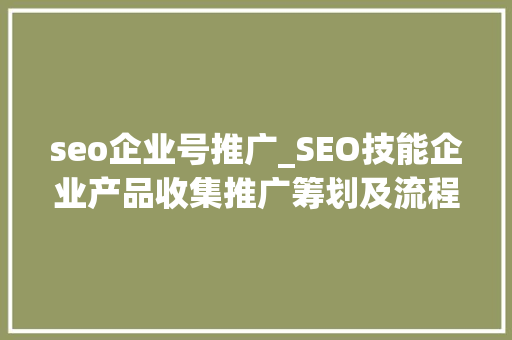 seo企业号推广_SEO技能企业产品收集推广筹划及流程 seo企业号推广_SEO技能企业产品收集推广筹划及流程 必应SEO