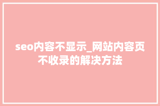seo内容不显示_网站内容页不收录的解决方法 seo内容不显示_网站内容页不收录的解决方法 搜狗SEO