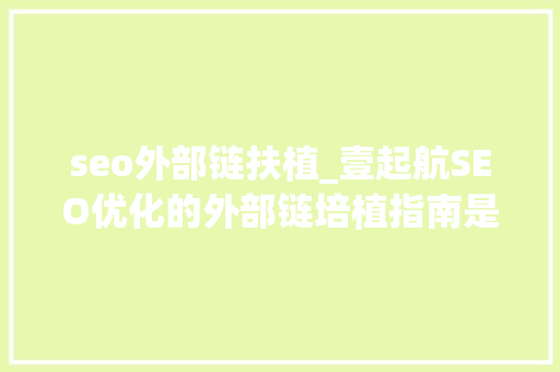 seo外部链扶植_壹起航SEO优化的外部链培植指南是什么 seo外部链扶植_壹起航SEO优化的外部链培植指南是什么 百度SEO