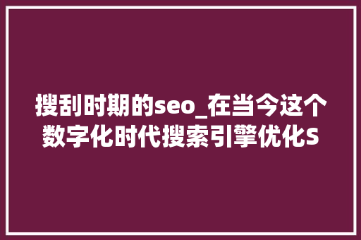 搜刮时期的seo_在当今这个数字化时代搜索引擎优化SEO 必应SEO