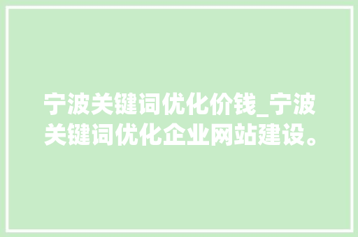 宁波关键词优化价钱_宁波关键词优化企业网站建设。 宁波关键词优化价钱_宁波关键词优化企业网站建设。 SEO关键词