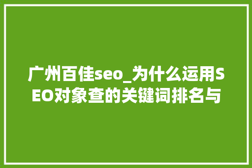 广州百佳seo_为什么运用SEO对象查的关键词排名与实际不符 广州百佳seo_为什么运用SEO对象查的关键词排名与实际不符 神马SEO