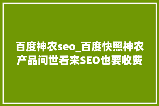 百度神农seo_百度快照神农产品问世看来SEO也要收费了 百度神农seo_百度快照神农产品问世看来SEO也要收费了 SEO关键词
