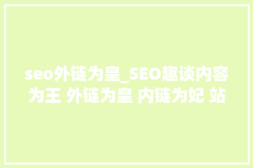 seo外链为皇_SEO趣谈内容为王 外链为皇 内链为妃 站长为寺人 seo外链为皇_SEO趣谈内容为王 外链为皇 内链为妃 站长为寺人 必应SEO