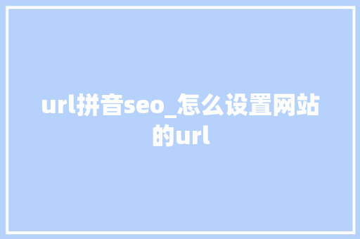 url拼音seo_怎么设置网站的url