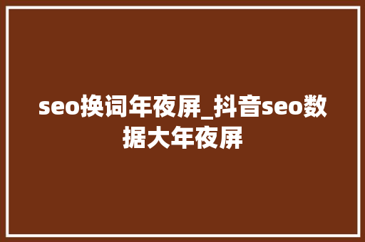 seo换词年夜屏_抖音seo数据大年夜屏 seo换词年夜屏_抖音seo数据大年夜屏 网站建设公司