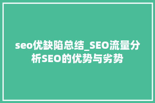 seo优缺陷总结_SEO流量分析SEO的优势与劣势 seo优缺陷总结_SEO流量分析SEO的优势与劣势 网站建设公司