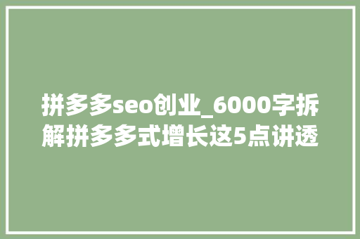 拼多多seo创业_6000字拆解拼多多式增长这5点讲透裂变 拼多多seo创业_6000字拆解拼多多式增长这5点讲透裂变 网站建设公司