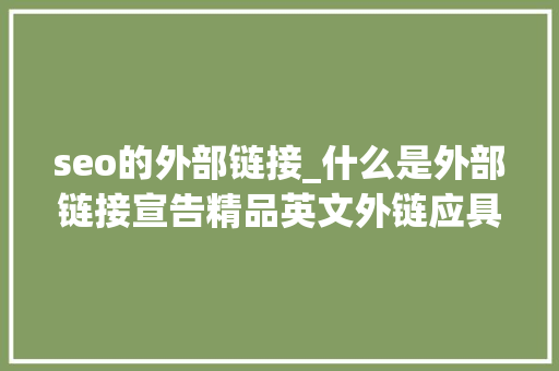 seo的外部链接_什么是外部链接宣告精品英文外链应具备哪些前提 seo的外部链接_什么是外部链接宣告精品英文外链应具备哪些前提 搜狗SEO