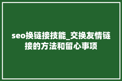 seo换链接技能_交换友情链接的方法和留心事项 seo换链接技能_交换友情链接的方法和留心事项 百度SEO