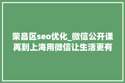 荣昌区seo优化_微信公开课再到上海用微信让生活更有范儿 荣昌区seo优化_微信公开课再到上海用微信让生活更有范儿 SEO关键词