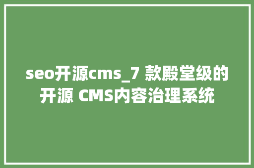 seo开源cms_7 款殿堂级的开源 CMS内容治理系统 seo开源cms_7 款殿堂级的开源 CMS内容治理系统 SEO关键词