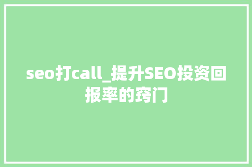 seo打call_提升SEO投资回报率的窍门 seo打call_提升SEO投资回报率的窍门 搜狗SEO