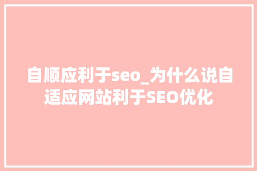 自顺应利于seo_为什么说自适应网站利于SEO优化