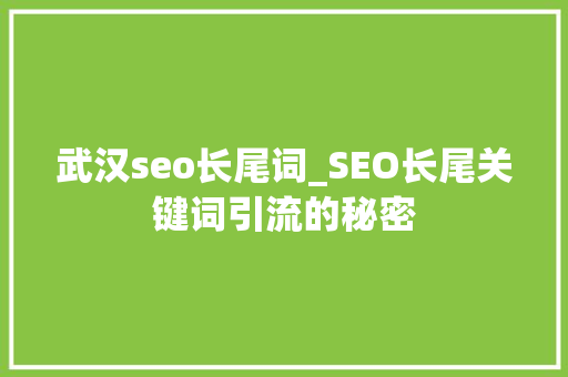 武汉seo长尾词_SEO长尾关键词引流的秘密