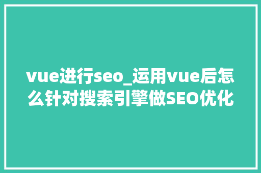 vue进行seo_运用vue后怎么针对搜索引擎做SEO优化