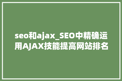 seo和ajax_SEO中精确运用AJAX技能提高网站排名的留心事项