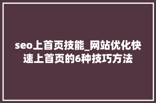 seo上首页技能_网站优化快速上首页的6种技巧方法 seo上首页技能_网站优化快速上首页的6种技巧方法 百度SEO
