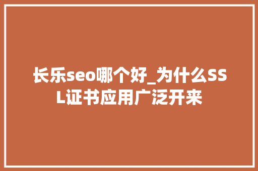 长乐seo哪个好_为什么SSL证书应用广泛开来 SEO关键词 长乐seo哪个好_为什么SSL证书应用广泛开来 长乐seo哪个好_为什么SSL证书应用广泛开来 SEO关键词