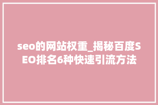 seo的网站权重_揭秘百度SEO排名6种快速引流方法 seo的网站权重_揭秘百度SEO排名6种快速引流方法 百度SEO