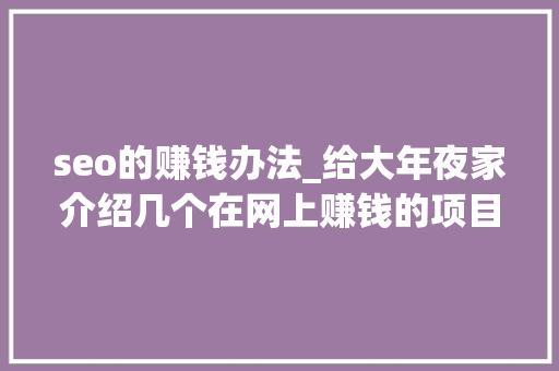 seo的赚钱办法_给大年夜家介绍几个在网上赚钱的项目 seo的赚钱办法_给大年夜家介绍几个在网上赚钱的项目 网站建设公司