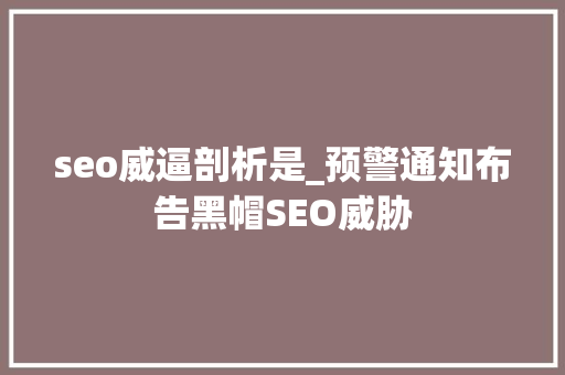 seo威逼剖析是_预警通知布告黑帽SEO威胁 seo威逼剖析是_预警通知布告黑帽SEO威胁 百度SEO