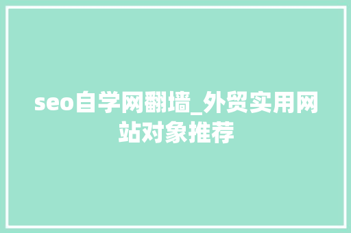 seo自学网翻墙_外贸实用网站对象推荐 搜狗SEO seo自学网翻墙_外贸实用网站对象推荐 seo自学网翻墙_外贸实用网站对象推荐 搜狗SEO