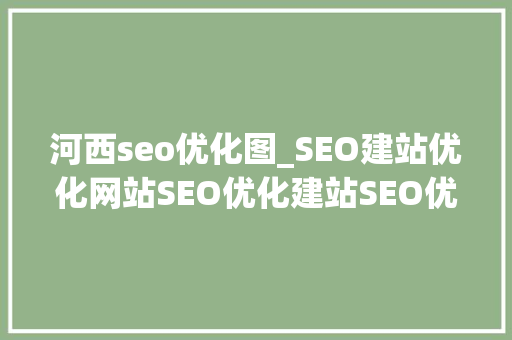 河西seo优化图_SEO建站优化网站SEO优化建站SEO优化步骤图文教程 河西seo优化图_SEO建站优化网站SEO优化建站SEO优化步骤图文教程 百度SEO