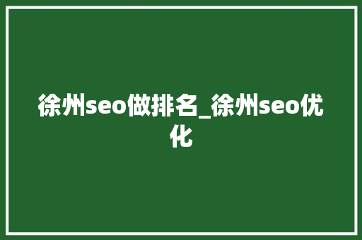 徐州seo做排名_徐州seo优化 徐州seo做排名_徐州seo优化 网站建设公司