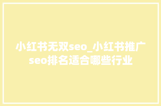 小红书无双seo_小红书推广seo排名适合哪些行业 小红书无双seo_小红书推广seo排名适合哪些行业 SEO关键词