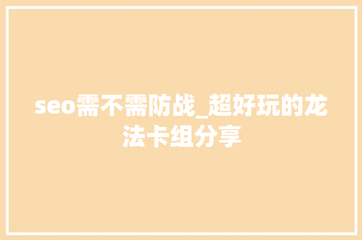 seo需不需防战_超好玩的龙法卡组分享 seo需不需防战_超好玩的龙法卡组分享 百度SEO