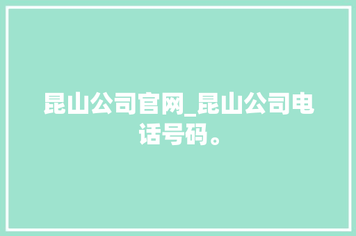 昆山公司官网_昆山公司电话号码。