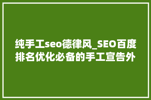 纯手工seo德律风_SEO百度排名优化必备的手工宣告外链平台本钱推荐 百度SEO 纯手工seo德律风_SEO百度排名优化必备的手工宣告外链平台本钱推荐 纯手工seo德律风_SEO百度排名优化必备的手工宣告外链平台本钱推荐 百度SEO