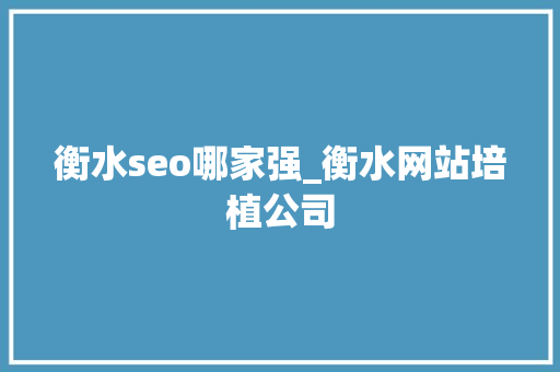 衡水seo哪家强_衡水网站培植公司 百度SEO 衡水seo哪家强_衡水网站培植公司 衡水seo哪家强_衡水网站培植公司 百度SEO