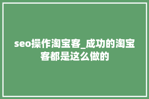 seo操作淘宝客_成功的淘宝客都是这么做的