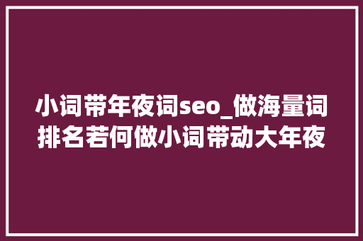 小词带年夜词seo_做海量词排名若何做小词带动大年夜词 小词带年夜词seo_做海量词排名若何做小词带动大年夜词 必应SEO