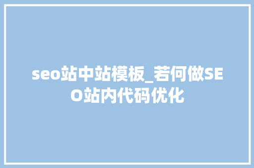 seo站中站模板_若何做SEO站内代码优化