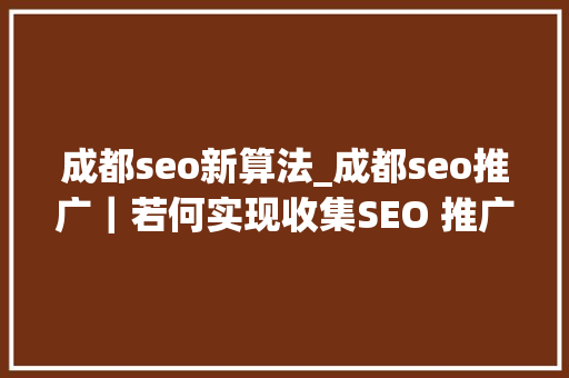 成都seo新算法_成都seo推广｜若何实现收集SEO 推广效应 成都seo新算法_成都seo推广｜若何实现收集SEO 推广效应 神马SEO
