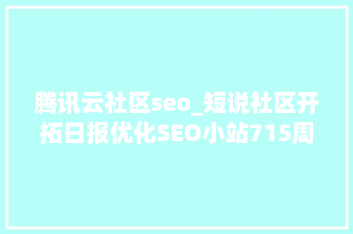 腾讯云社区seo_短说社区开拓日报优化SEO小站715周三