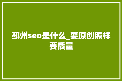 邳州seo是什么_要原创照样要质量 邳州seo是什么_要原创照样要质量 百度SEO