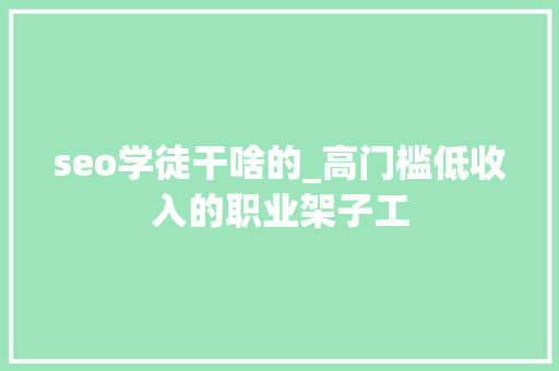 seo学徒干啥的_高门槛低收入的职业架子工