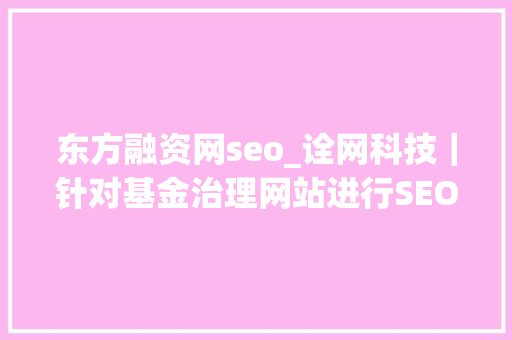 东方融资网seo_诠网科技｜针对基金治理网站进行SEO优化怎么操作 东方融资网seo_诠网科技｜针对基金治理网站进行SEO优化怎么操作 必应SEO