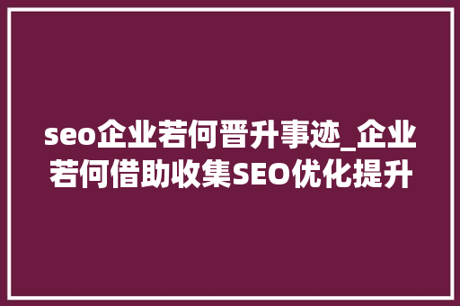 seo企业若何晋升事迹_企业若何借助收集SEO优化提升业绩 seo企业若何晋升事迹_企业若何借助收集SEO优化提升业绩 神马SEO